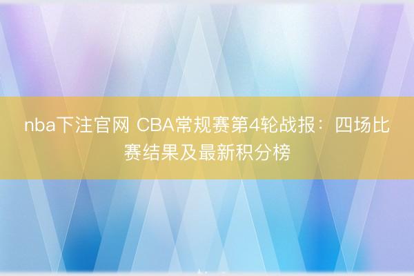 nba下注官网 CBA常规赛第4轮战报:四场比赛结果及最新积分榜