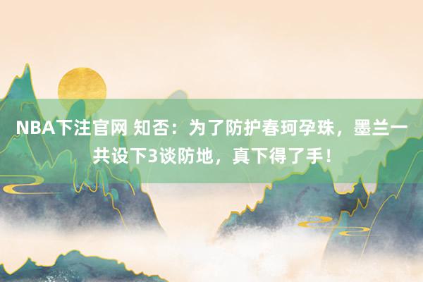NBA下注官网 知否：为了防护春珂孕珠，墨兰一共设下3谈防地，真下得了手！