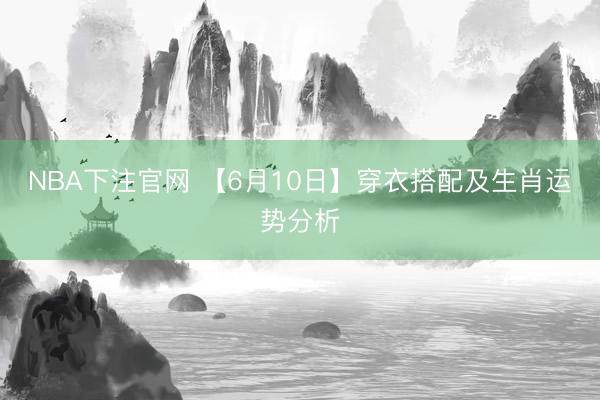 NBA下注官网 【6月10日】穿衣搭配及生肖运势分析